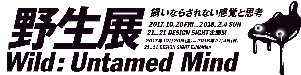 「野生展：飼いならされない感覚と思考」